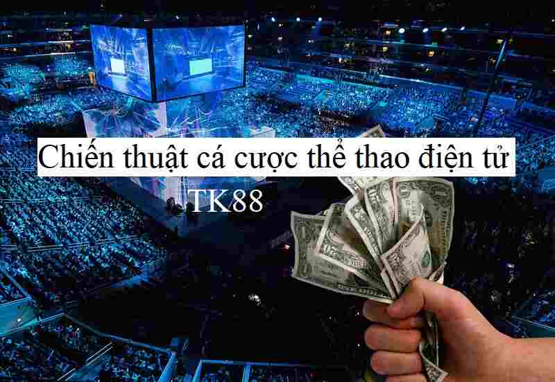 Chiến thuật cá cược thể thao điện tử TK88